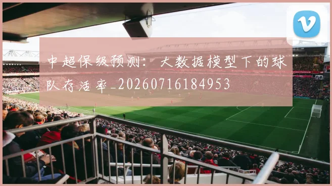 中超保级预测：大数据模型下的球队存活率_20260716184953