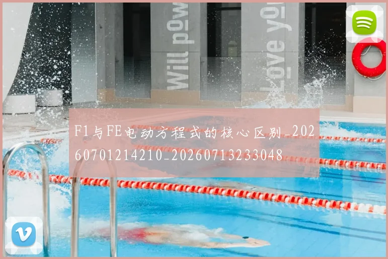 F1与FE电动方程式的核心区别_20260701214210_20260713233048